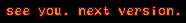 See you next version