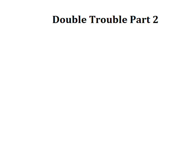 File:Double Trouble Part 2.png