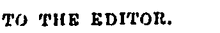 TO THE EDITOR.,Evening Post, Volume XXXIV, Issue 80, 1 October 1887, Supplement 1